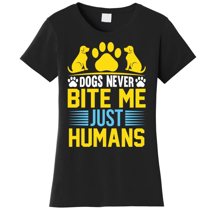 DOGS NEVER BITE ME JUST HUMANS Women's T-Shirt