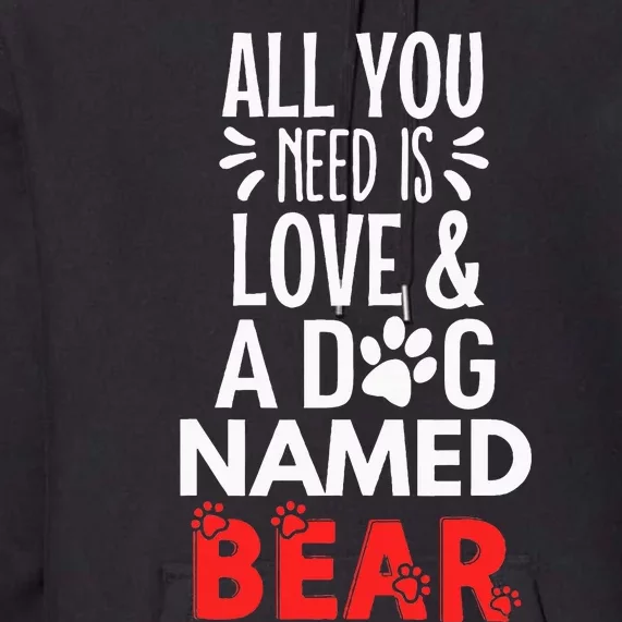 Dog Name Bear Design All You Need Is Love Premium Hoodie