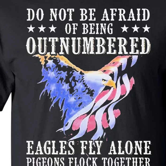 Do Not Be Afraid Of Being Outnumbered Eagles Fly Alone Tall T-Shirt