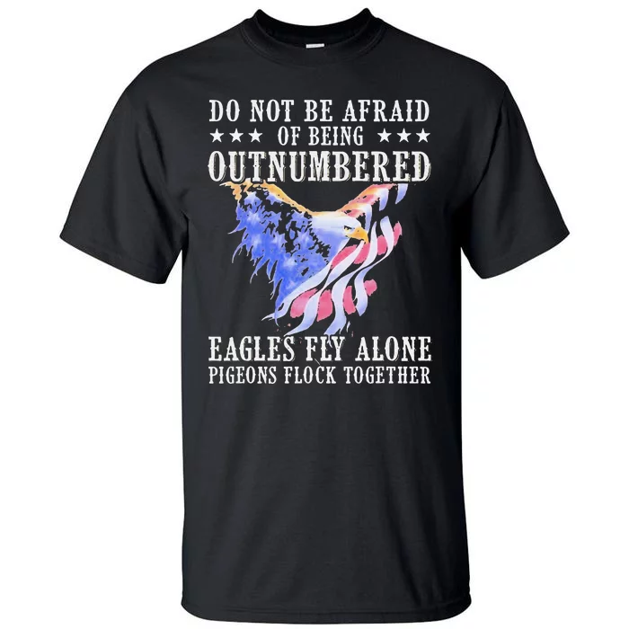 Do Not Be Afraid Of Being Outnumbered Eagles Fly Alone Tall T-Shirt