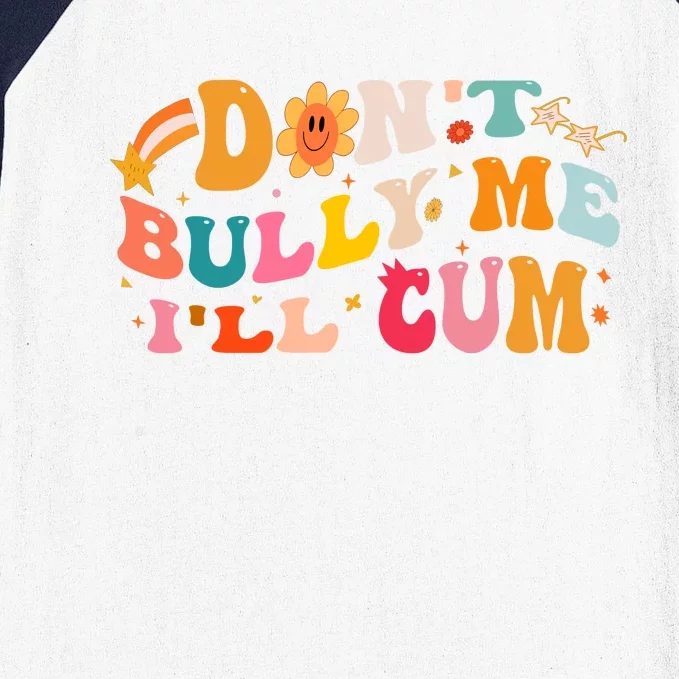 Do Not Bully Me I Will Cum Baseball Sleeve Shirt