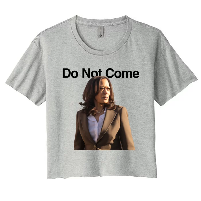 Do Not Come Kamala Harris Funny Kamala Meme Merch Gift Women's Crop Top Tee