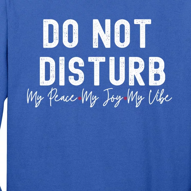 Do Not Disturb My Peace My Joy My Vibe Gift Tall Long Sleeve T-Shirt