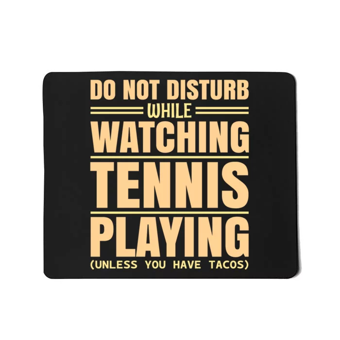 Do Not Disturb While Watching Tennis Playing Unless You Have Tacos Mousepad