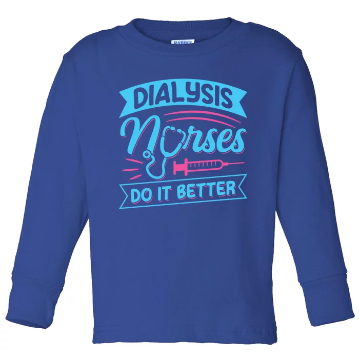 Dialysis Nurses Do It Better Design Dialysis Nurse Gift Toddler Long Sleeve Shirt