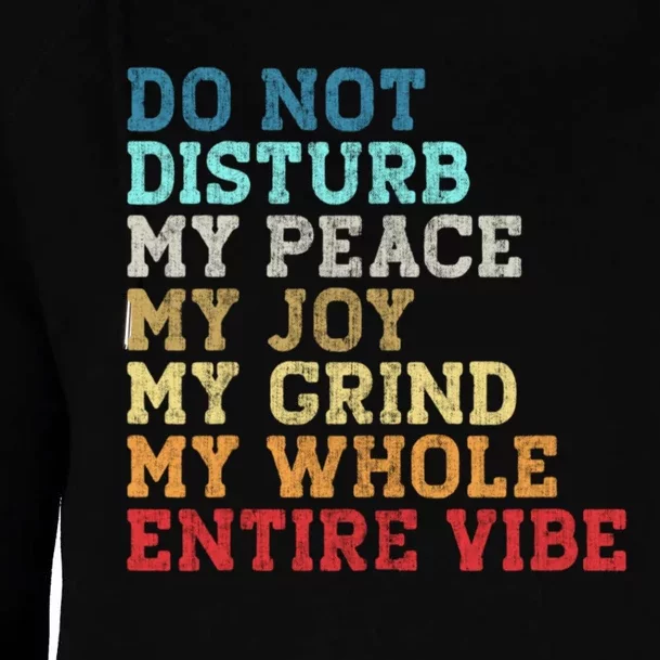 Do Not Disturb My Peace My Joy My Grind My Whole Entire Vibe Womens Funnel Neck Pullover Hood