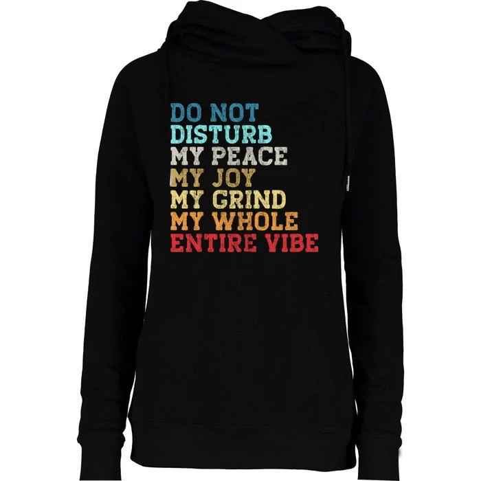 Do Not Disturb My Peace My Joy My Grind My Whole Entire Vibe Womens Funnel Neck Pullover Hood