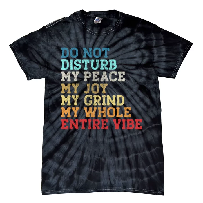 Do Not Disturb My Peace My Joy My Grind My Whole Entire Vibe Tie-Dye T-Shirt