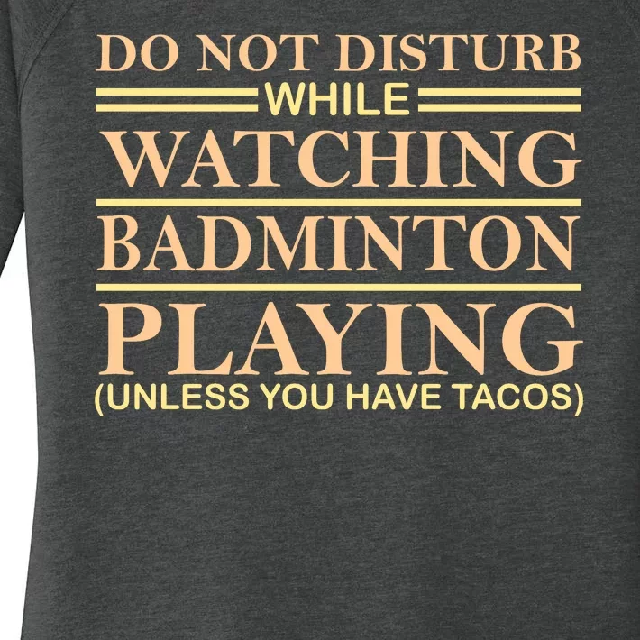 Do Not Disturb While Watching Badmintion Playing Unless You Have Tacos Women's Perfect Tri Tunic Long Sleeve Shirt