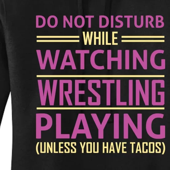 Do Not Disturb While Watching Wrestling Playing Unless You Have Tacos Women's Pullover Hoodie