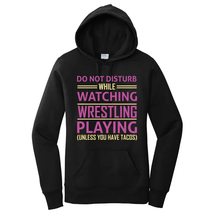 Do Not Disturb While Watching Wrestling Playing Unless You Have Tacos Women's Pullover Hoodie