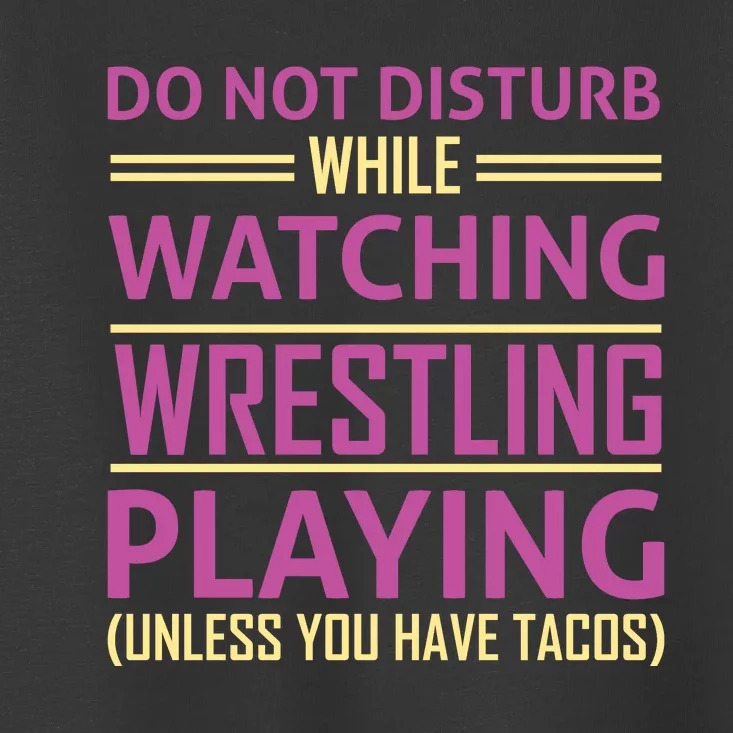 Do Not Disturb While Watching Wrestling Playing Unless You Have Tacos Toddler T-Shirt