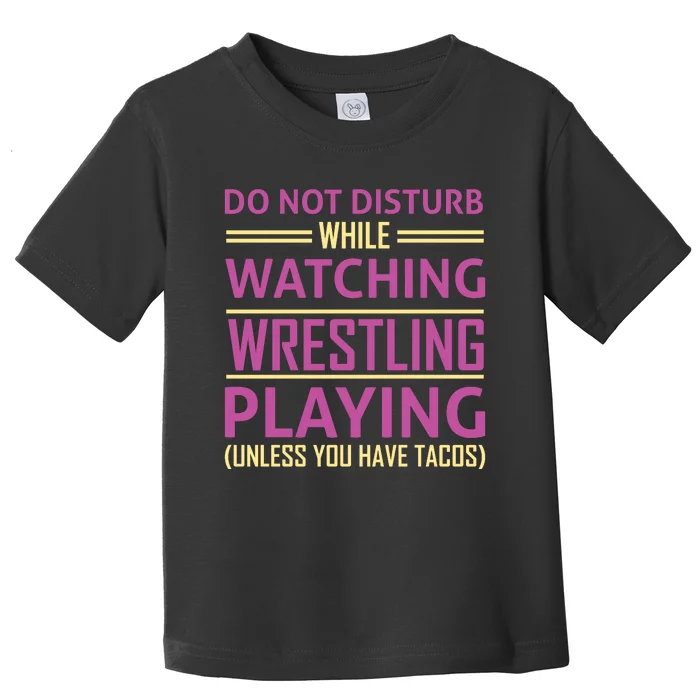 Do Not Disturb While Watching Wrestling Playing Unless You Have Tacos Toddler T-Shirt