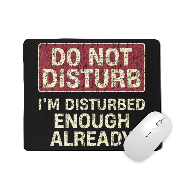 Do Not Disturb IM Disturbed Enough Already Sarcastic Mousepad