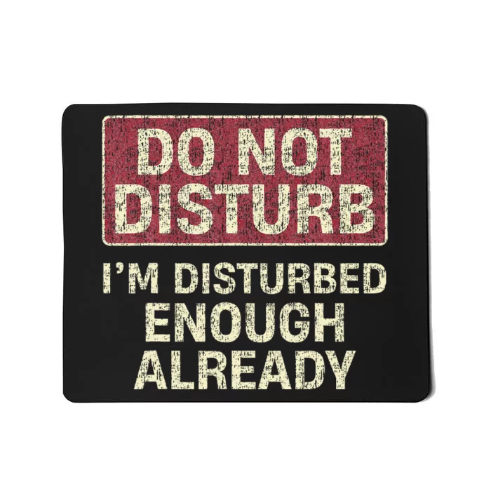 Do Not Disturb IM Disturbed Enough Already Sarcastic Mousepad