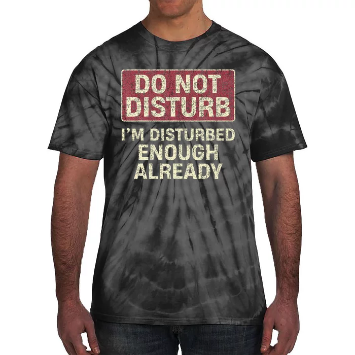 Do Not Disturb IM Disturbed Enough Already Sarcastic Tie-Dye T-Shirt