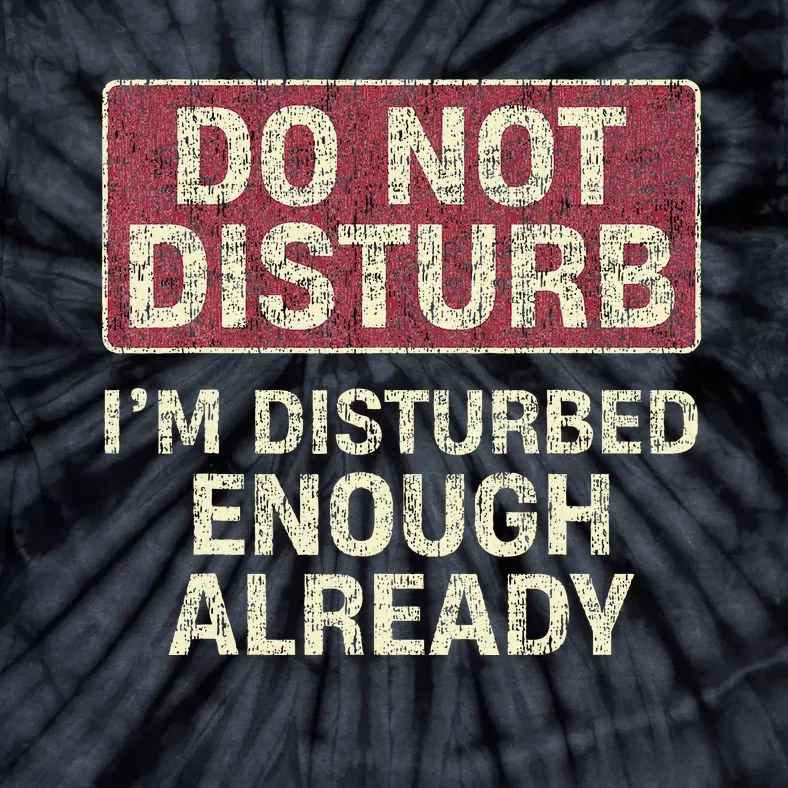 Do Not Disturb IM Disturbed Enough Already Sarcastic Tie-Dye T-Shirt