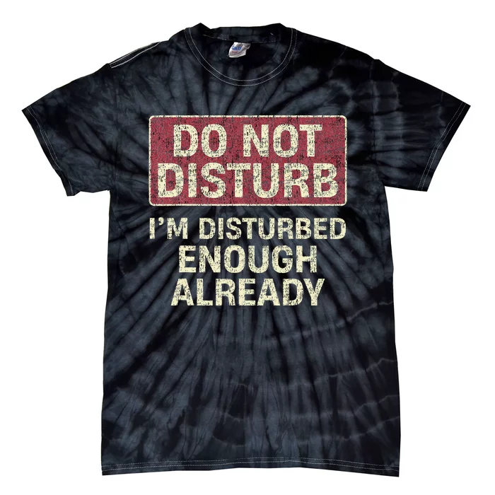 Do Not Disturb IM Disturbed Enough Already Sarcastic Tie-Dye T-Shirt