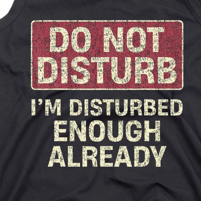 Do Not Disturb IM Disturbed Enough Already Sarcastic Tank Top