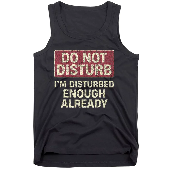 Do Not Disturb IM Disturbed Enough Already Sarcastic Tank Top