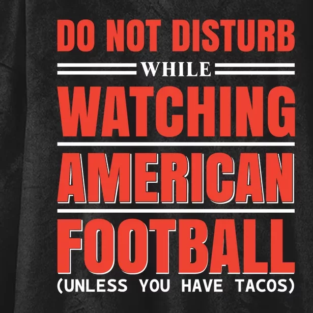 Do Not Disturb While Watching American Football Unless You Have Tacos Hooded Wearable Blanket