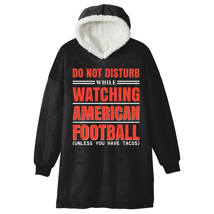 Do Not Disturb While Watching American Football Unless You Have Tacos Hooded Wearable Blanket