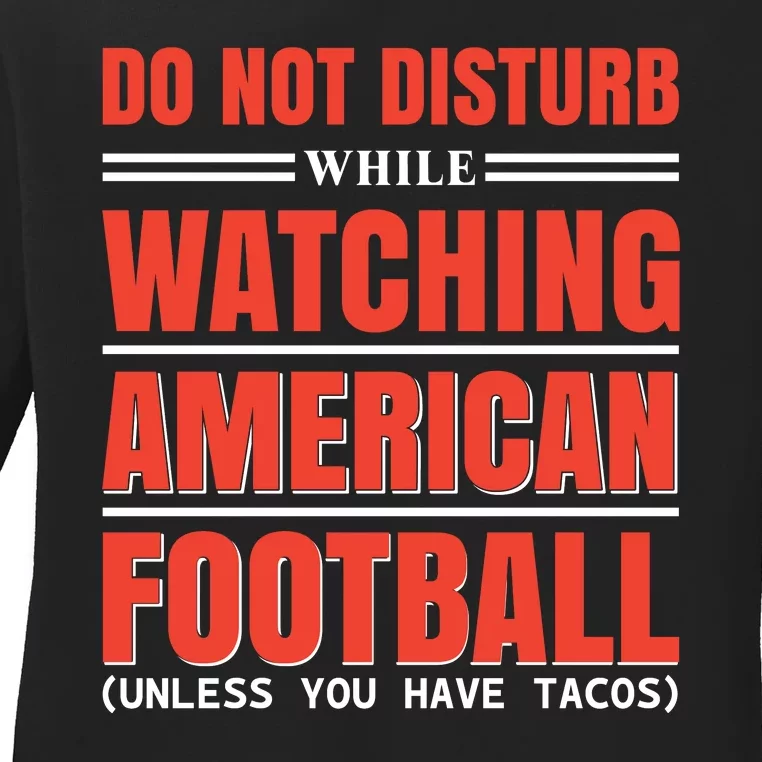 Do Not Disturb While Watching American Football Unless You Have Tacos Ladies Long Sleeve Shirt