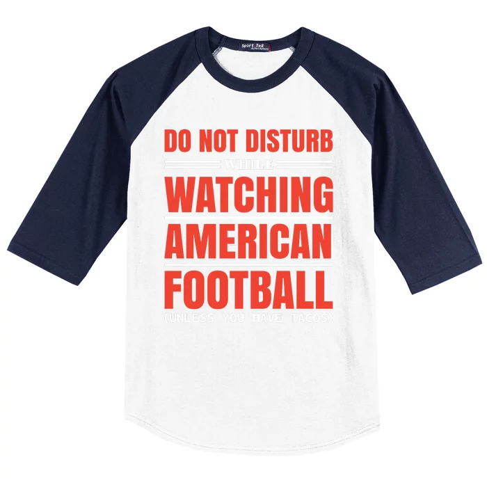 Do Not Disturb While Watching American Football Unless You Have Tacos Baseball Sleeve Shirt