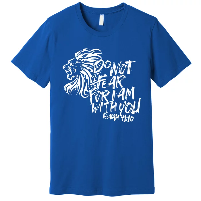 Do Not Fear For I Am With You Isaiah 41:10 Bible Verse Lion Cool Gift Premium T-Shirt