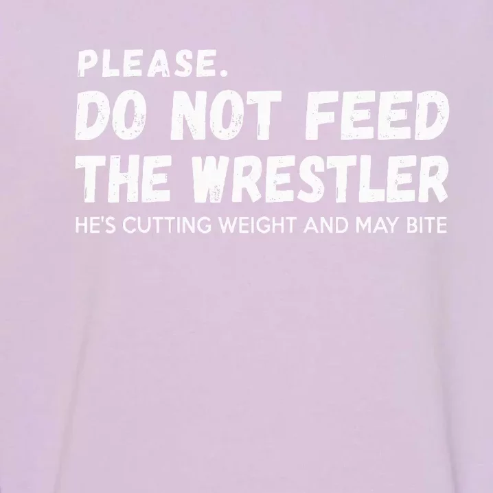 Do Not Feed The Wrestler  Wrestler Gift For Wrestling Coach Garment-Dyed Sweatshirt