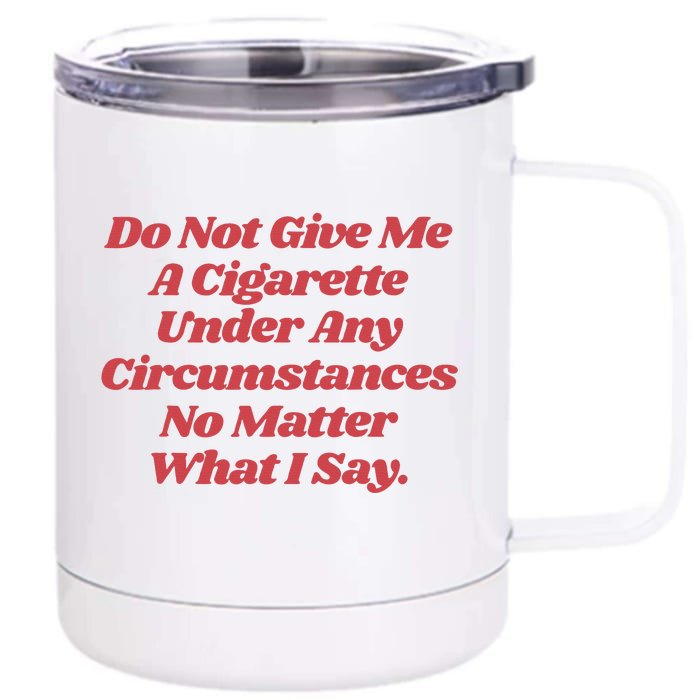 Do Not Give Me A Cigarette Under Any Circumstances Front & Back 12oz Stainless Steel Tumbler Cup