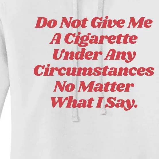 Do Not Give Me A Cigarette Under Any Circumstances Women's Pullover Hoodie