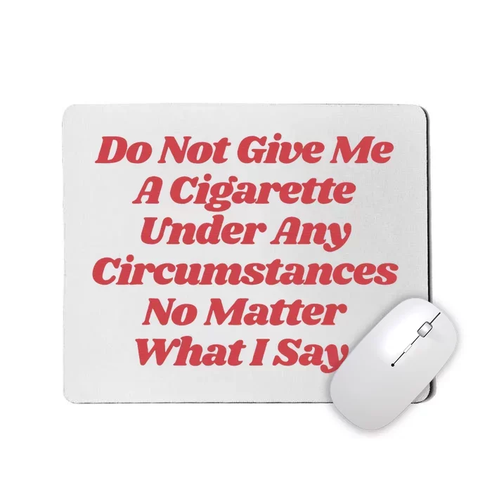 Do Not Give Me A Cigarette Under Any Circumstances Mousepad