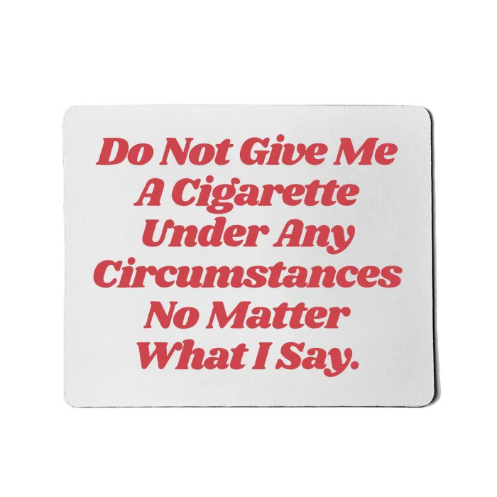 Do Not Give Me A Cigarette Under Any Circumstances Mousepad