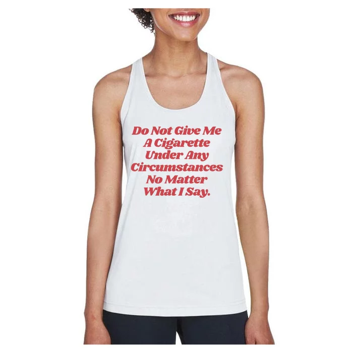 Do Not Give Me A Cigarette Under Any Circumstances Women's Racerback Tank