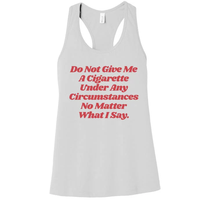 Do Not Give Me A Cigarette Under Any Circumstances Women's Racerback Tank