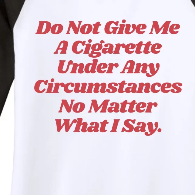 Do Not Give Me A Cigarette Under Any Circumstances Women's Tri-Blend 3/4-Sleeve Raglan Shirt