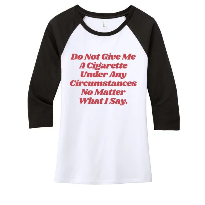 Do Not Give Me A Cigarette Under Any Circumstances Women's Tri-Blend 3/4-Sleeve Raglan Shirt