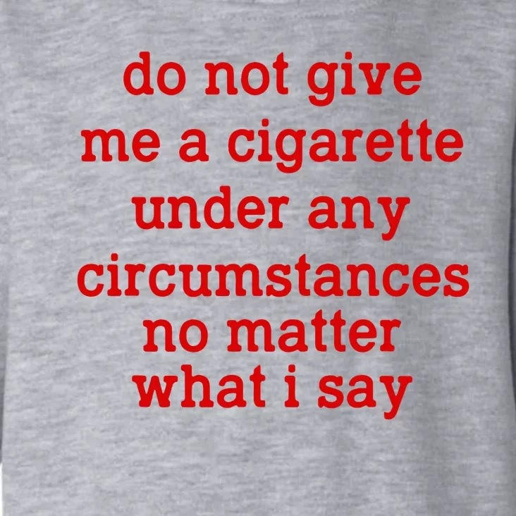 Do Not Give Me A Cigarette Under Any Circumstances Toddler Hoodie