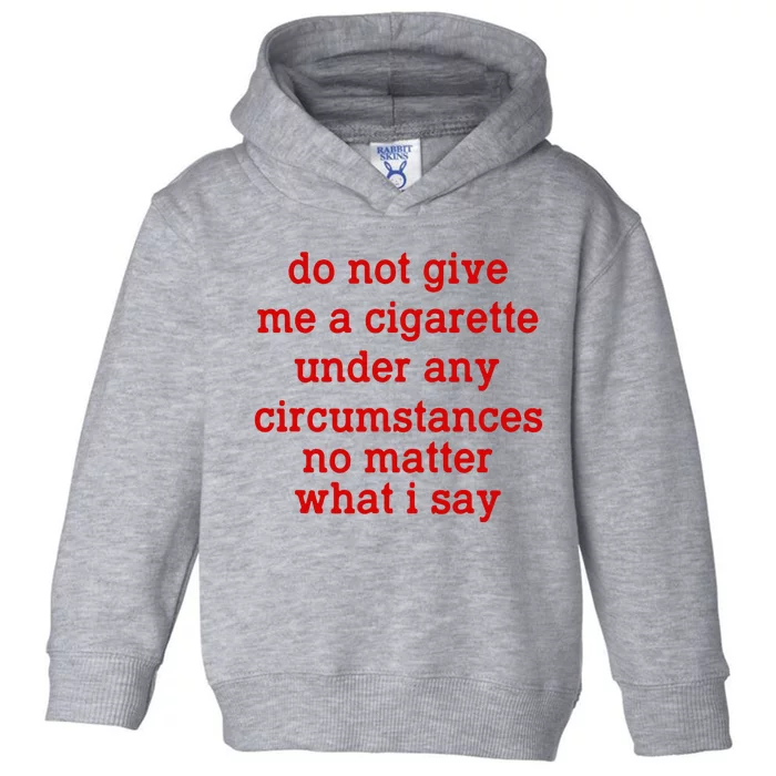 Do Not Give Me A Cigarette Under Any Circumstances Toddler Hoodie