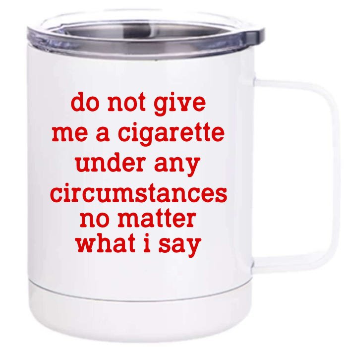 Do Not Give Me A Cigarette Under Any Circumstances Front & Back 12oz Stainless Steel Tumbler Cup