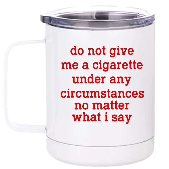 Do Not Give Me A Cigarette Under Any Circumstances Front & Back 12oz Stainless Steel Tumbler Cup