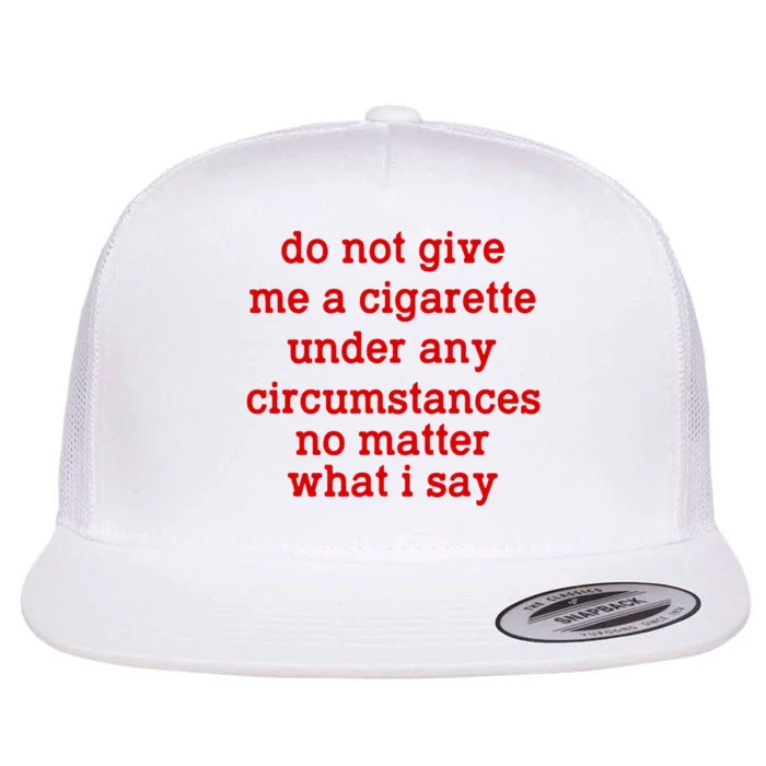 Do Not Give Me A Cigarette Under Any Circumstances Flat Bill Trucker Hat