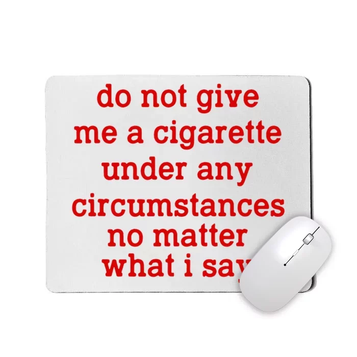 Do Not Give Me A Cigarette Under Any Circumstances Mousepad