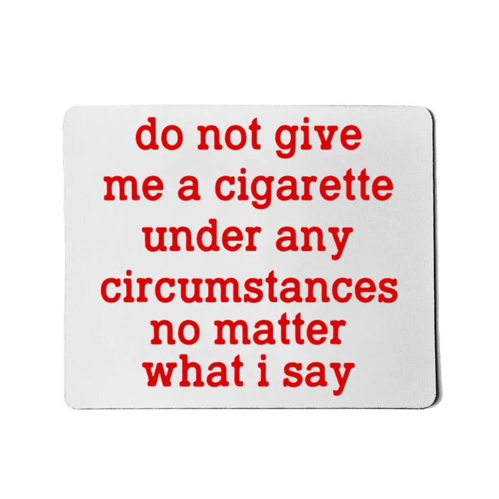 Do Not Give Me A Cigarette Under Any Circumstances Mousepad