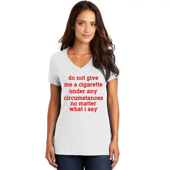 Do Not Give Me A Cigarette Under Any Circumstances Women's V-Neck T-Shirt