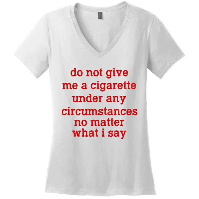 Do Not Give Me A Cigarette Under Any Circumstances Women's V-Neck T-Shirt