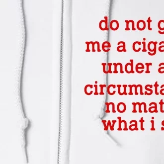 Do Not Give Me A Cigarette Under Any Circumstances Full Zip Hoodie