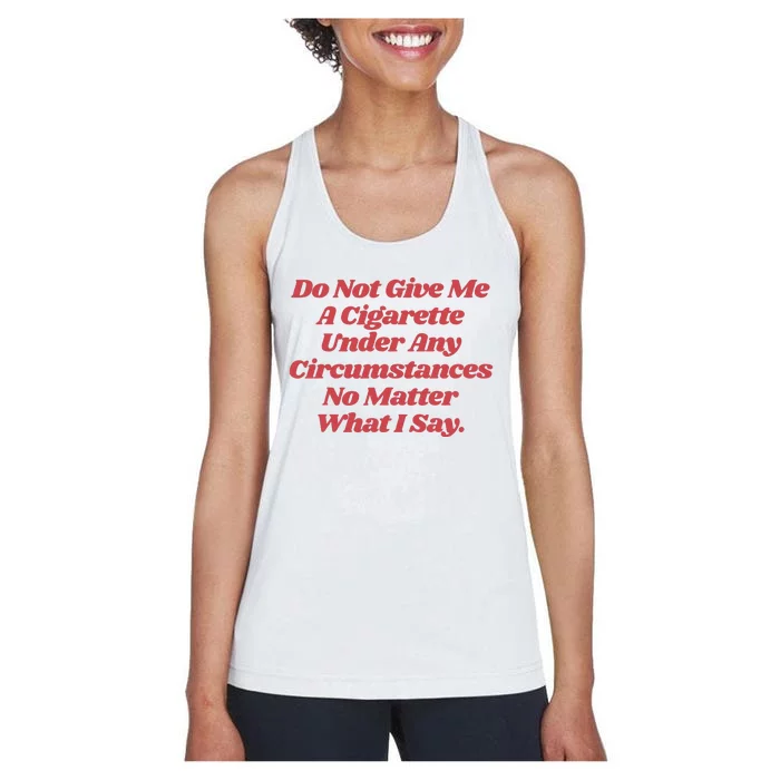 Do Not Give Me A Cigarette Under Any Circumstances Women's Racerback Tank