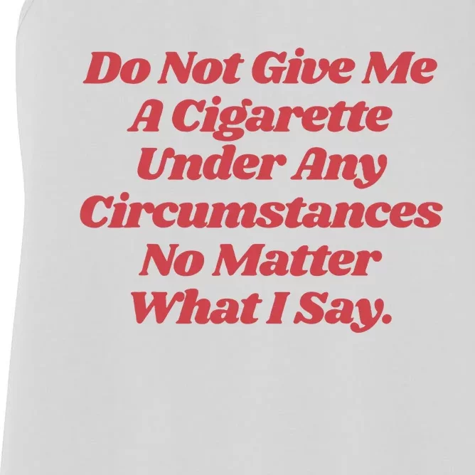 Do Not Give Me A Cigarette Under Any Circumstances Women's Racerback Tank